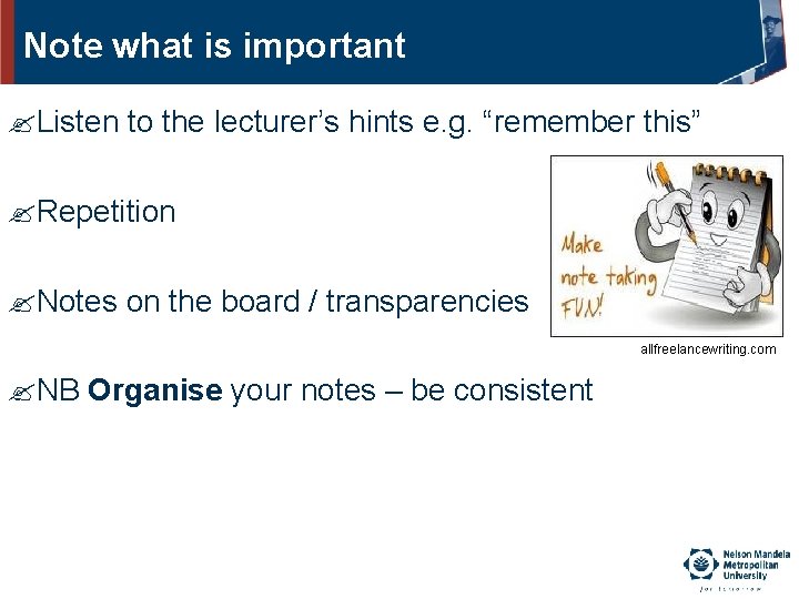Note what is important Listen to the lecturer’s hints e. g. “remember this” Repetition