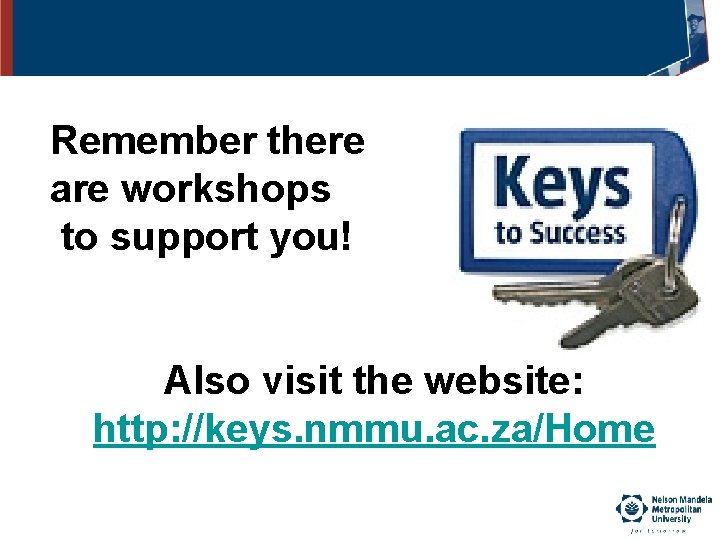 Remember there are workshops to support you! A Keys to success initiative Also visit