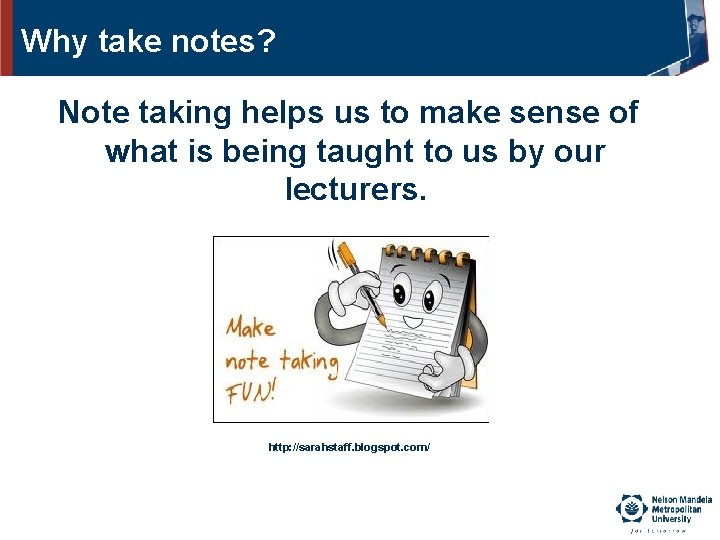 Why take notes? Note taking helps us to make sense of what is being