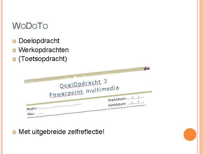 W O DO T O Doelopdracht Werkopdrachten (Toetsopdracht) Met uitgebreide zelfreflectie! 