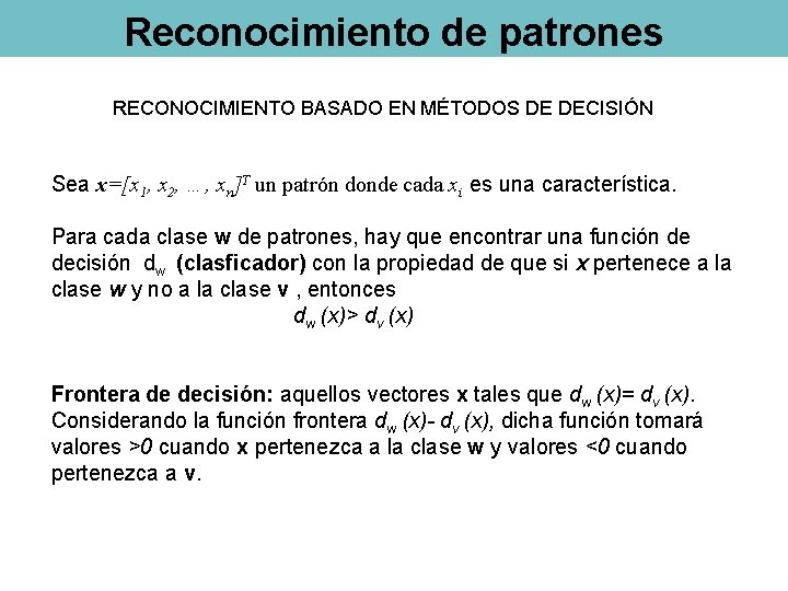 Reconocimiento de patrones RECONOCIMIENTO BASADO EN MÉTODOS DE DECISIÓN Sea x=[x 1, x 2,