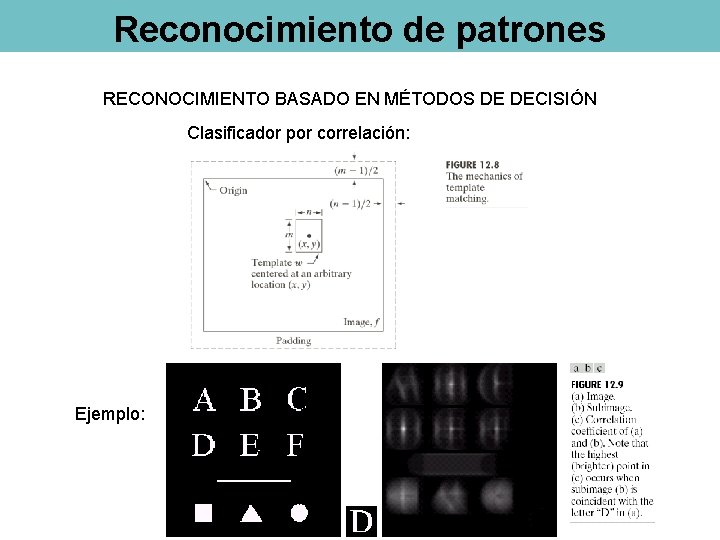 Reconocimiento de patrones RECONOCIMIENTO BASADO EN MÉTODOS DE DECISIÓN Clasificador por correlación: Ejemplo: 