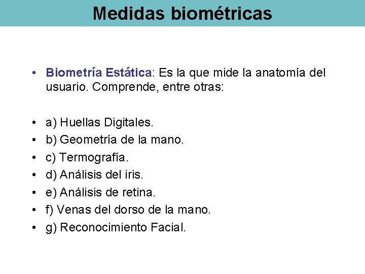 Medidas biométricas • Biometría Estática: Es la que mide la anatomía del usuario. Comprende,