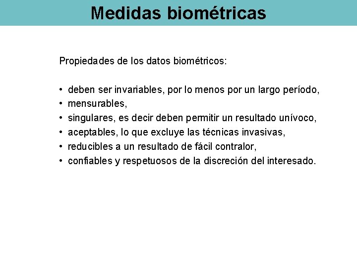 Medidas biométricas Propiedades de los datos biométricos: • • • deben ser invariables, por