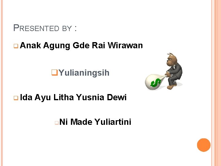 PRESENTED BY : q Anak Agung Gde Rai Wirawan q. Yulianingsih q Ida Ayu