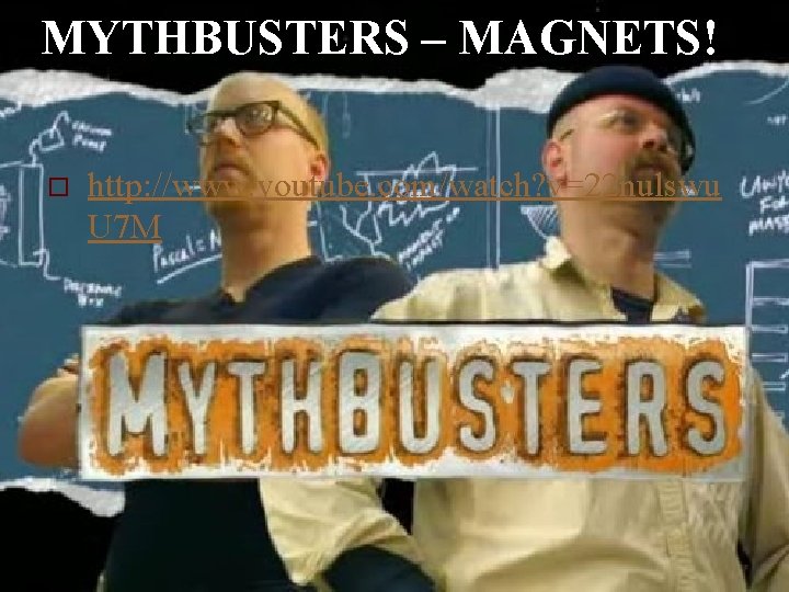 MYTHBUSTERS – MAGNETS! o http: //www. youtube. com/watch? v=22 nulswu U 7 M 