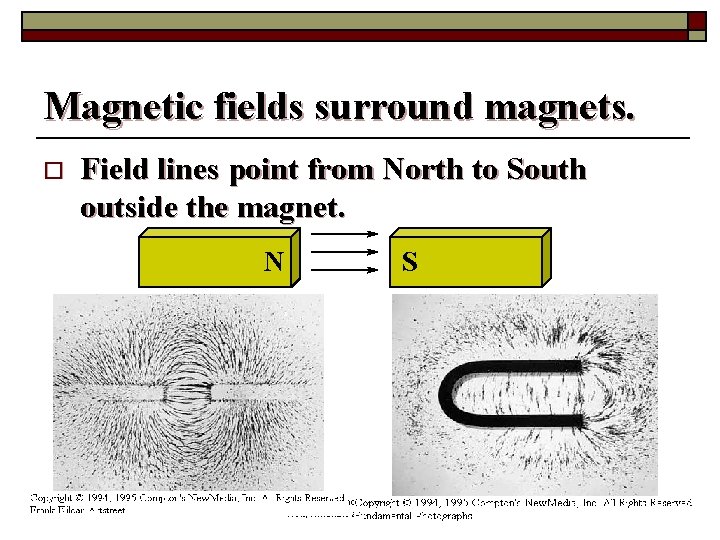 Magnetic fields surround magnets. o Field lines point from North to South outside the