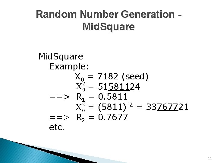 Random Number Generation Mid. Square Example: X 0 = 7182 (seed) = 51581124 ==>