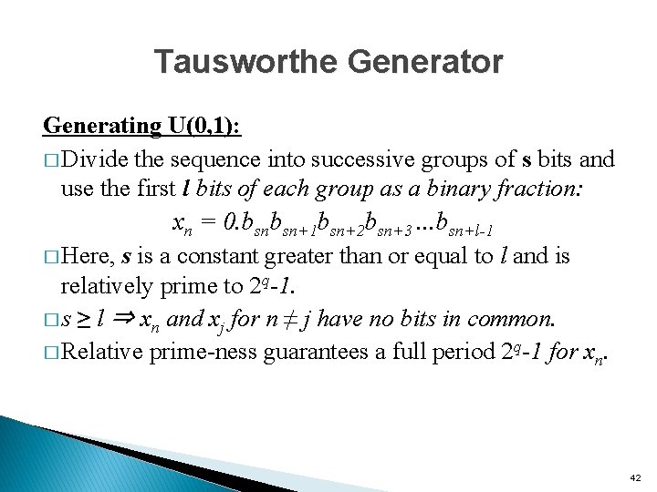 Tausworthe Generator Generating U(0, 1): � Divide the sequence into successive groups of s Tausworthe Generator Generating U(0, 1): � Divide the sequence into successive groups of s