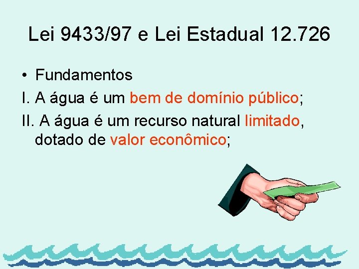Lei 9433/97 e Lei Estadual 12. 726 • Fundamentos I. A água é um