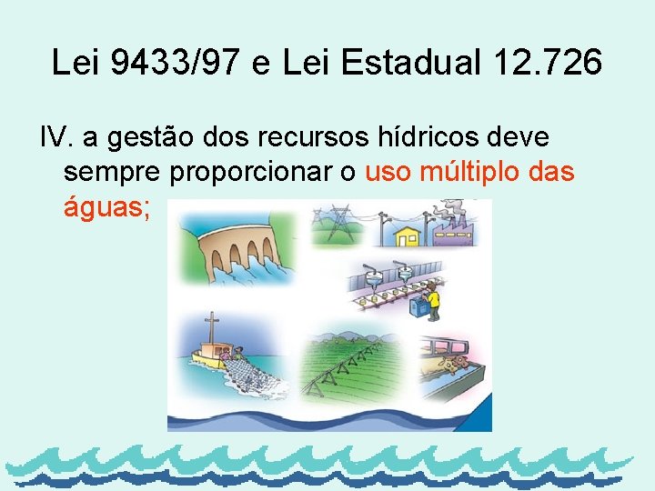 Lei 9433/97 e Lei Estadual 12. 726 IV. a gestão dos recursos hídricos deve