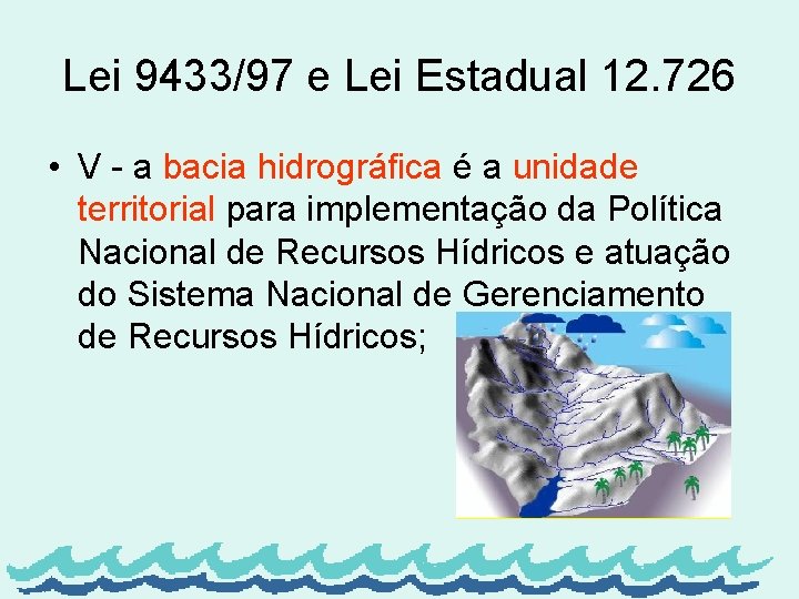 Lei 9433/97 e Lei Estadual 12. 726 • V - a bacia hidrográfica é