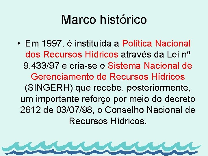 Marco histórico • Em 1997, é instituída a Política Nacional dos Recursos Hídricos através