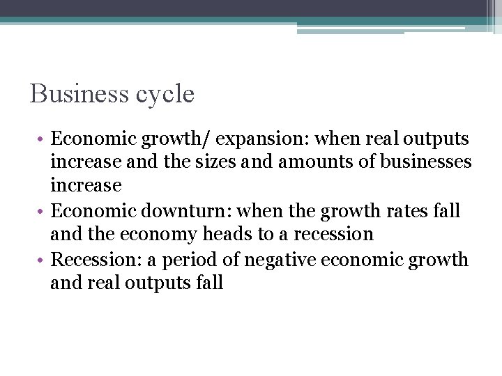 Business cycle • Economic growth/ expansion: when real outputs increase and the sizes and