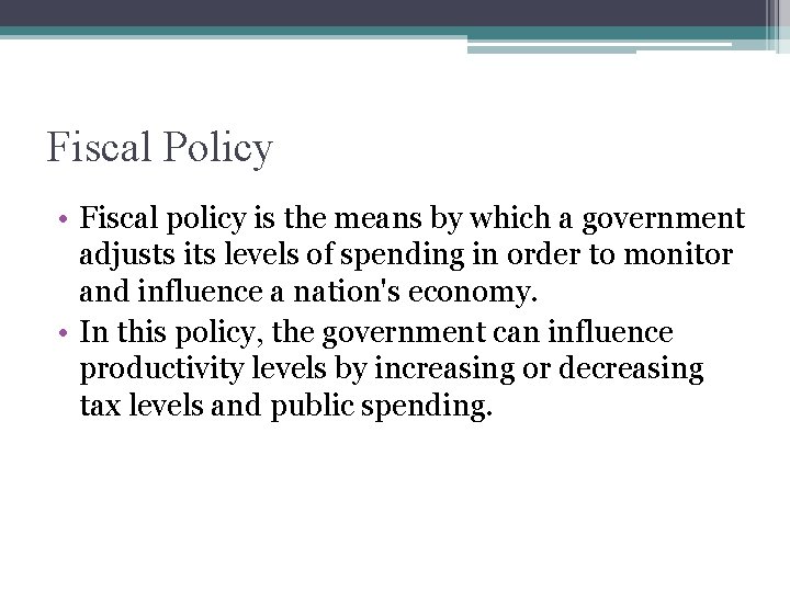 Fiscal Policy • Fiscal policy is the means by which a government adjusts its