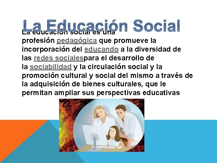 La Educación Social La educación social es una profesión pedagógica que promueve la incorporación