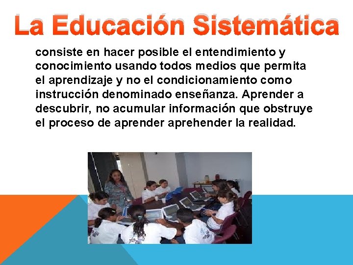 La Educación Sistemática consiste en hacer posible el entendimiento y conocimiento usando todos medios