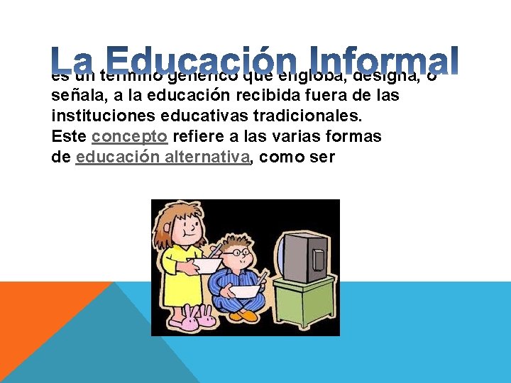 es un término genérico que engloba, designa, o señala, a la educación recibida fuera