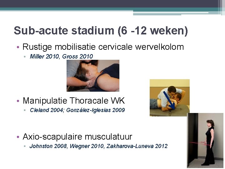 Sub-acute stadium (6 -12 weken) • Rustige mobilisatie cervicale wervelkolom ▫ Miller 2010, Gross