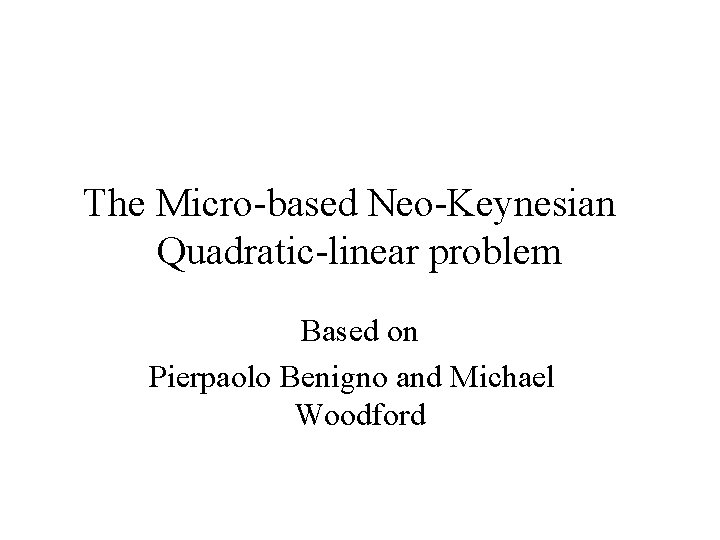 The Micro-based Neo-Keynesian Quadratic-linear problem Based on Pierpaolo Benigno and Michael Woodford 