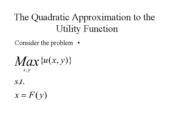 The Quadratic Approximation to the Utility Function Consider the problem • 