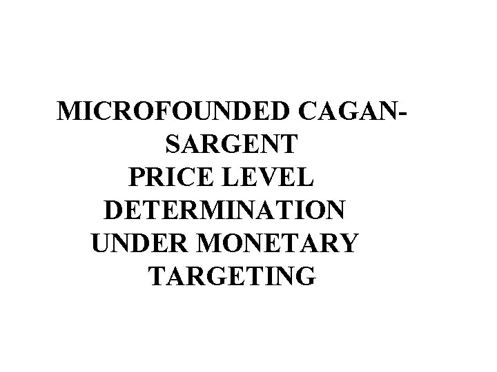 MICROFOUNDED CAGANSARGENT PRICE LEVEL DETERMINATION UNDER MONETARY TARGETING 