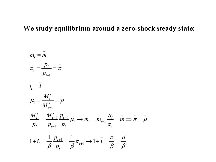 We study equilibrium around a zero-shock steady state: 
