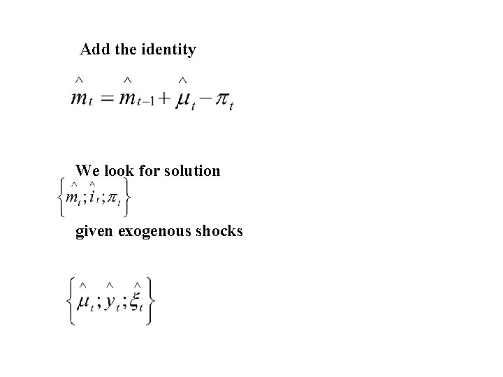 Add the identity We look for solution given exogenous shocks 