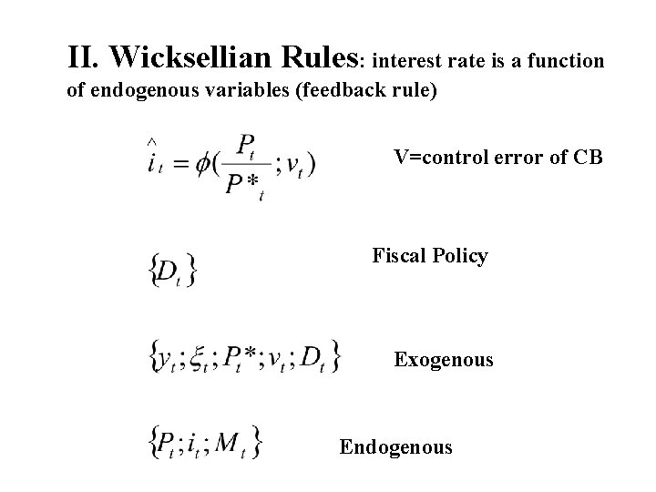 II. Wicksellian Rules: interest rate is a function of endogenous variables (feedback rule) V=control