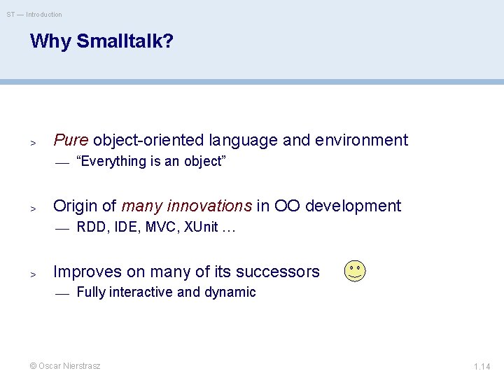 ST — Introduction Why Smalltalk? > Pure object-oriented language and environment — “Everything is