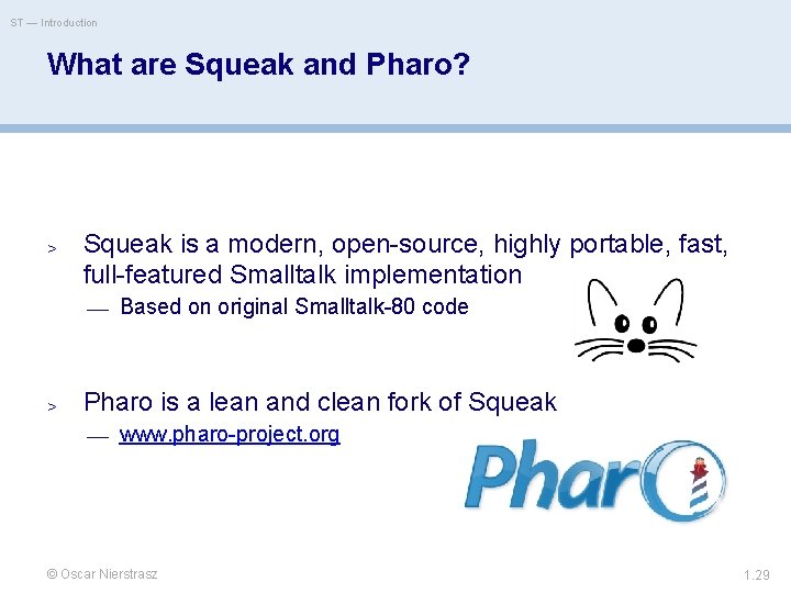 ST — Introduction What are Squeak and Pharo? > Squeak is a modern, open-source,