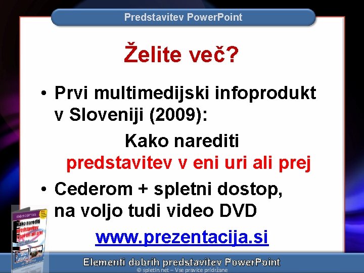 Predstavitev Power. Point Želite več? • Prvi multimedijski infoprodukt v Sloveniji (2009): Kako narediti
