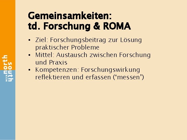 Gemeinsamkeiten: td. Forschung & ROMA • Ziel: Forschungsbeitrag zur Lösung praktischer Probleme • Mittel: