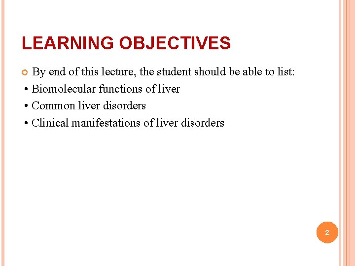 LEARNING OBJECTIVES By end of this lecture, the student should be able to list: