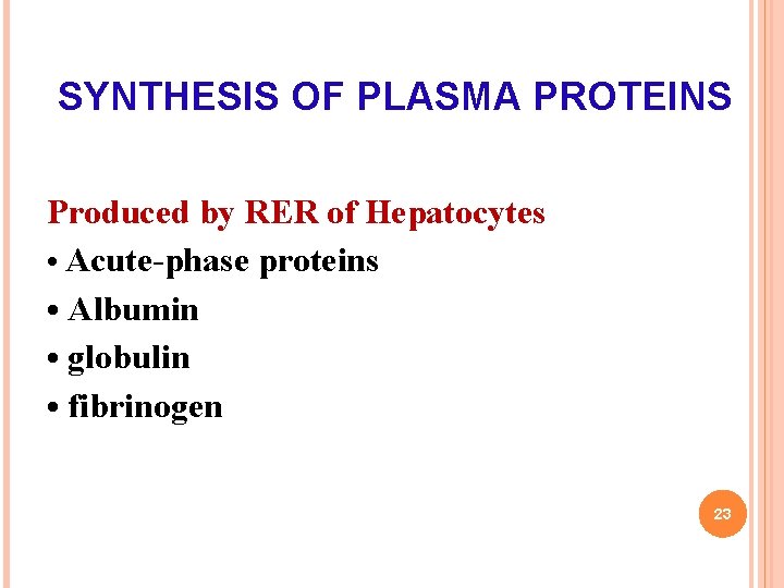 SYNTHESIS OF PLASMA PROTEINS Produced by RER of Hepatocytes • Acute-phase proteins • Albumin