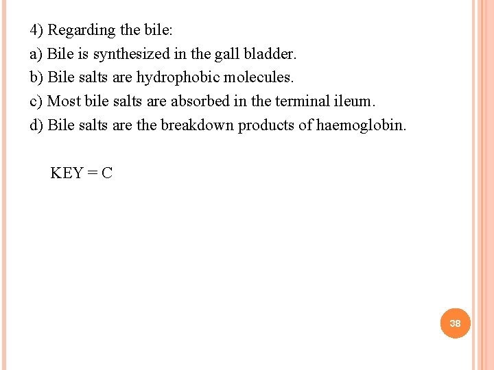 4) Regarding the bile: a) Bile is synthesized in the gall bladder. b) Bile
