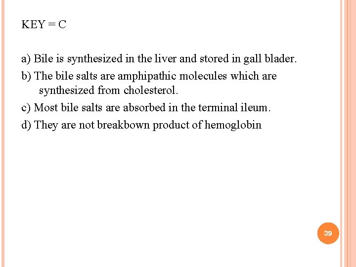 KEY = C a) Bile is synthesized in the liver and stored in gall