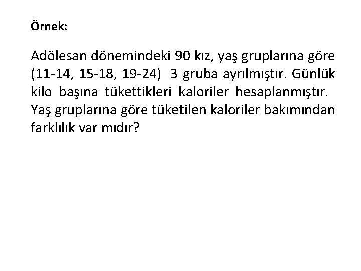 Örnek: Adölesan dönemindeki 90 kız, yaş gruplarına göre (11 -14, 15 -18, 19 -24)