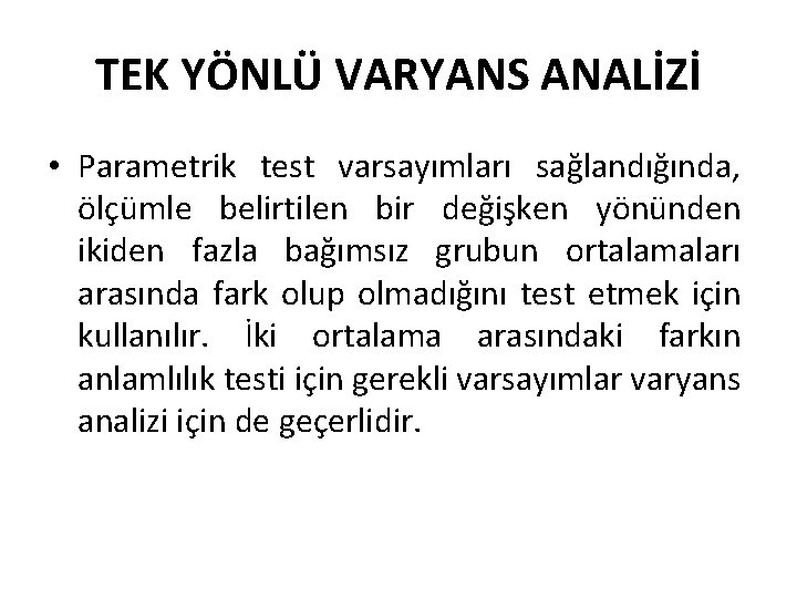 TEK YÖNLÜ VARYANS ANALİZİ • Parametrik test varsayımları sağlandığında, ölçümle belirtilen bir değişken yönünden