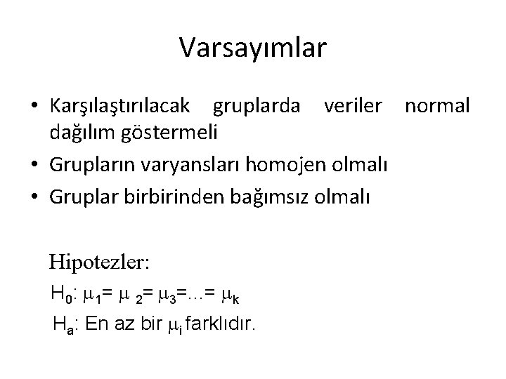 Varsayımlar • Karşılaştırılacak gruplarda veriler normal dağılım göstermeli • Grupların varyansları homojen olmalı •