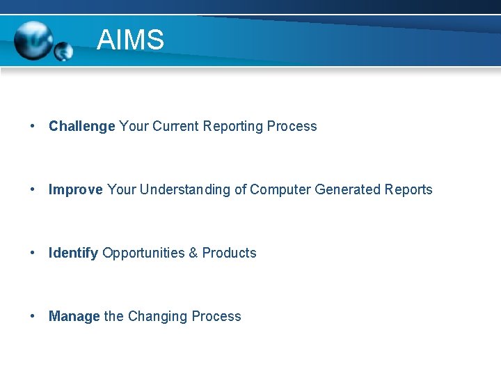 AIMS • Challenge Your Current Reporting Process • Improve Your Understanding of Computer Generated