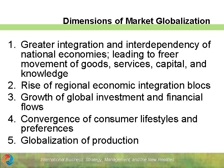 Dimensions of Market Globalization 1. Greater integration and interdependency of national economies; leading to