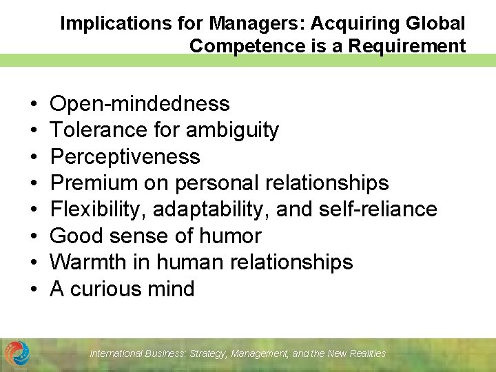 Implications for Managers: Acquiring Global Competence is a Requirement • Open-mindedness • Tolerance for