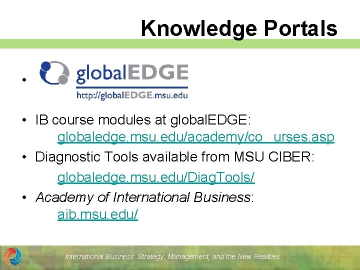 Knowledge Portals • • IB course modules at global. EDGE: globaledge. msu. edu/academy/co urses.