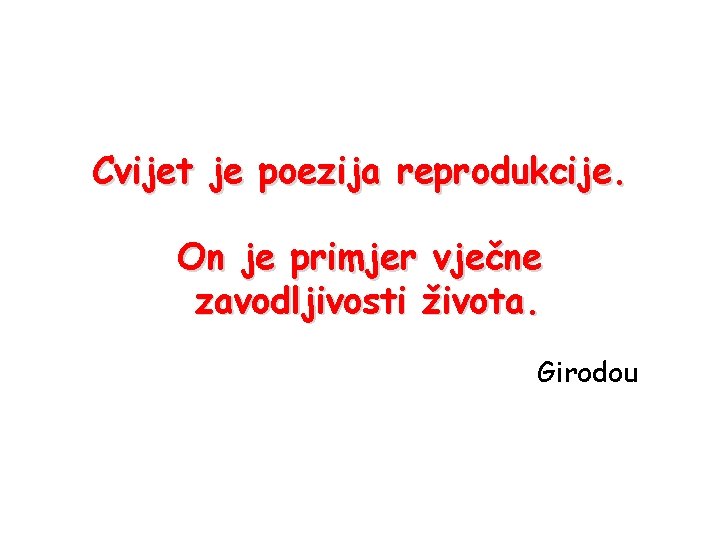 Cvijet je poezija reprodukcije. On je primjer vječne zavodljivosti života. Girodou 