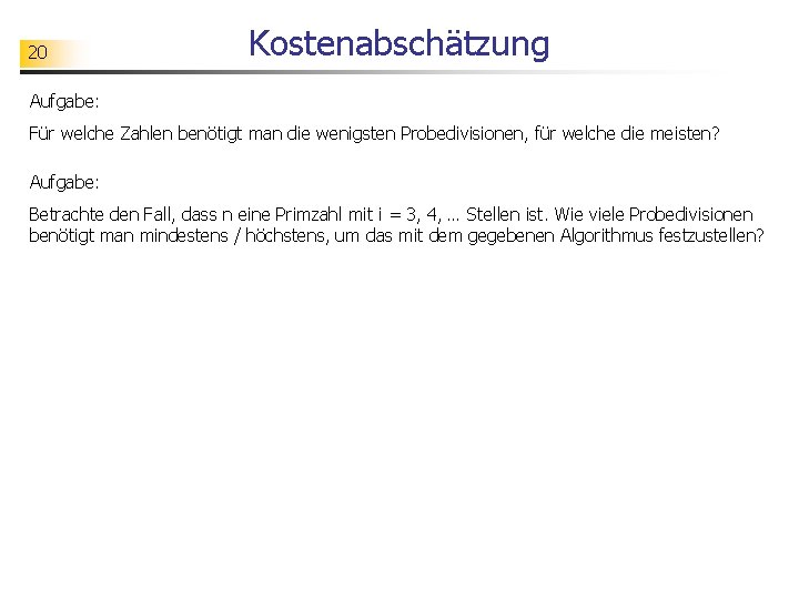 20 Kostenabschätzung Aufgabe: Für welche Zahlen benötigt man die wenigsten Probedivisionen, für welche die