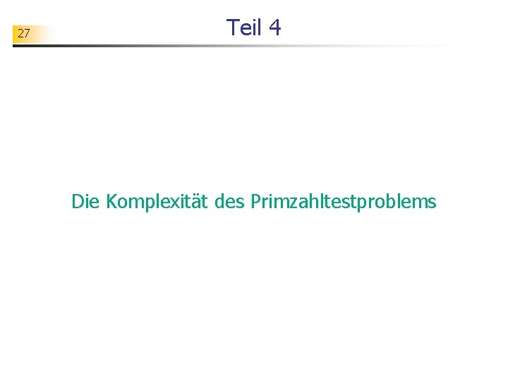 27 Teil 4 Die Komplexität des Primzahltestproblems 