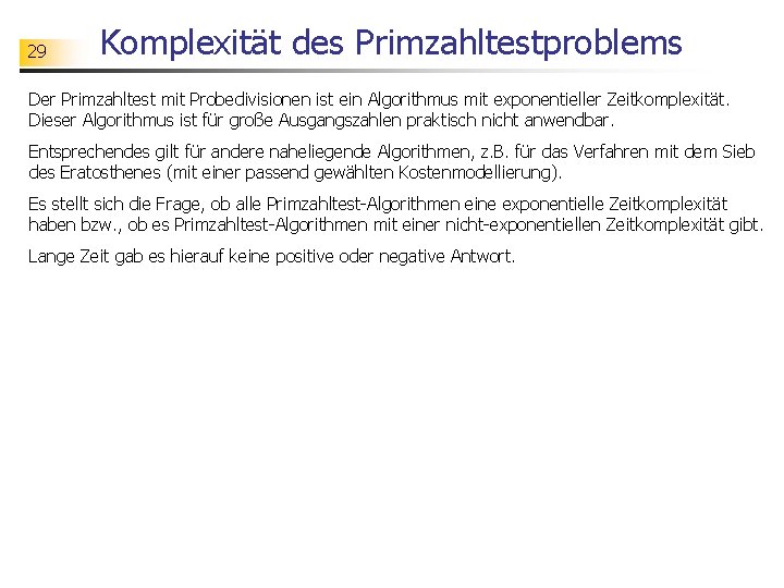 29 Komplexität des Primzahltestproblems Der Primzahltest mit Probedivisionen ist ein Algorithmus mit exponentieller Zeitkomplexität.