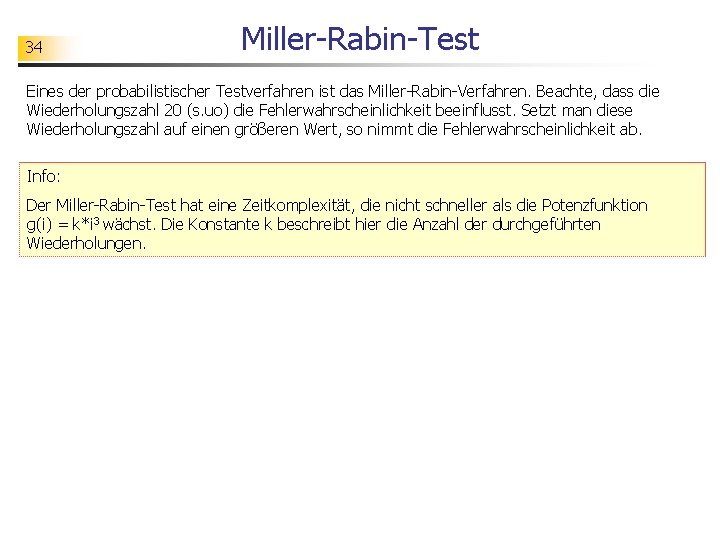 34 Miller-Rabin-Test Eines der probabilistischer Testverfahren ist das Miller-Rabin-Verfahren. Beachte, dass die Wiederholungszahl 20