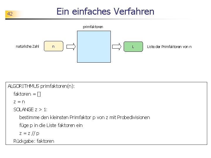 Ein einfaches Verfahren 42 primfaktoren natürliche Zahl n L Liste der Primfaktoren von n